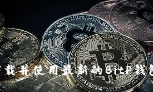 如何安全下载并使用最新的BitP钱包：终极指南