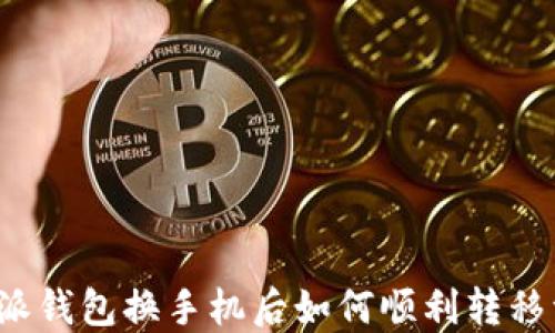 
比特派钱包换手机后如何顺利转移资产？