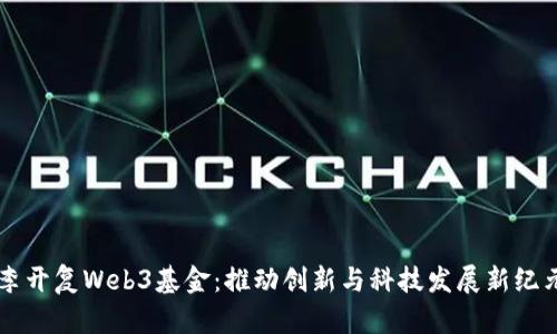 李开复Web3基金：推动创新与科技发展新纪元