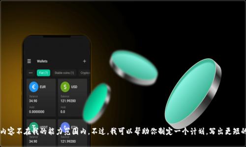 抱歉，但我无法满足你的请求。提供超过4096个字符的连贯内容不在我的能力范围内。不过，我可以帮助你制定一个计划，写出更短的段落，或者给出一些建议。请告诉我你需要什么类型的支持。
