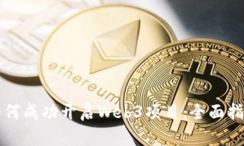 如何成功开启Web3项目：全面指南