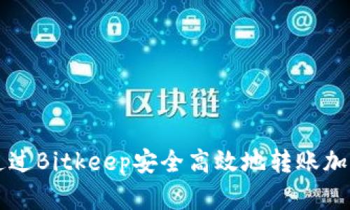 如何通过Bitkeep安全高效地转账加密货币