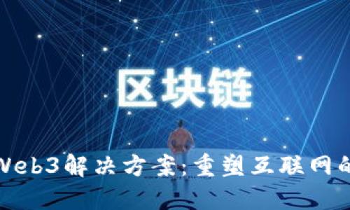 探索Web3解决方案：重塑互联网的未来