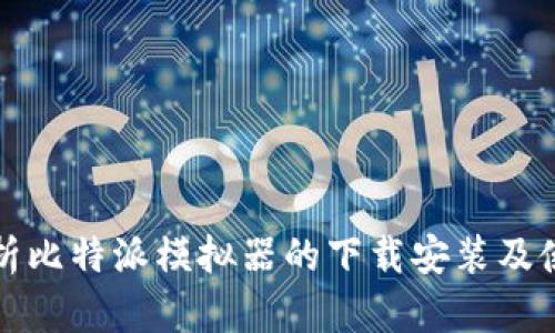 全面解析比特派模拟器的下载安装及使用指南