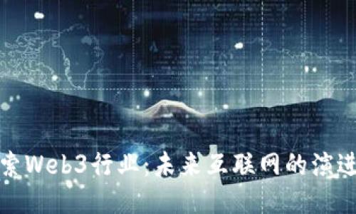 深入探索Web3行业：未来互联网的演进与机遇