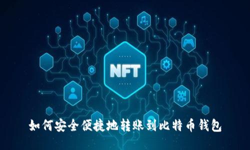 如何安全便捷地转账到比特币钱包
