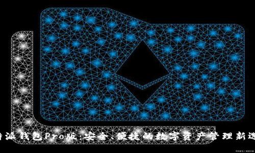B特派钱包Pro版：安全、便捷的数字资产管理新选择