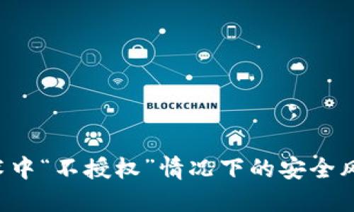 关于Web3技术中“不授权”情况下的安全风险与防范探讨