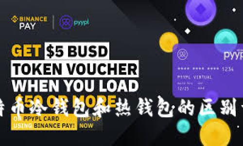 比特币冷钱包和热钱包的区别详解