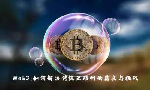 Web3：如何解决传统互联网的痛点与挑战