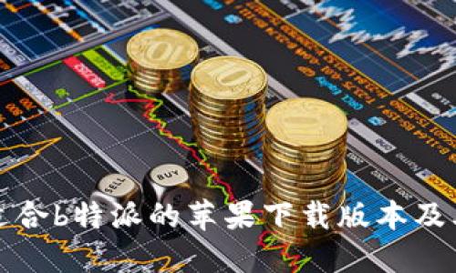 如何选择适合b特派的苹果下载版本及其使用指导