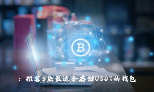 : 推荐5款最适合存储USDT的钱包