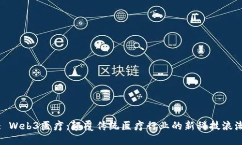 : Web3医疗：颠覆传统医疗行业的新科技浪潮