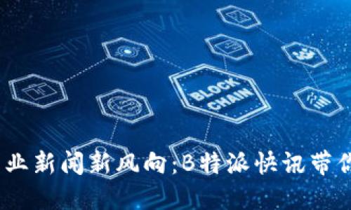可以设定为：商业新闻新风向：B特派快讯带你洞悉市场动向
