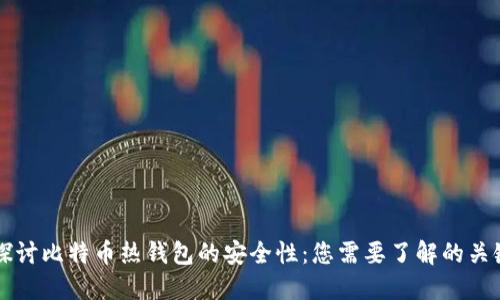 深入探讨比特币热钱包的安全性：您需要了解的关键因素