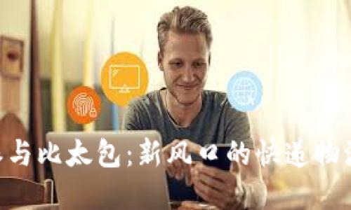 了解B特派与比太包：新风口的快递物流解决方案