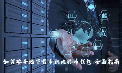 如何安全地下载手机比特币钱包：全面指南