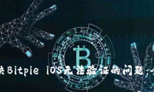 如何解决Bitpie iOS无法验证的问题：全面指南
