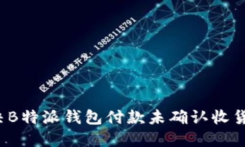 如何解决B特派钱包付款未确认收货的问题？