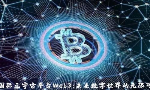 
探索国际元宇宙平台Web3：未来数字世界的无限可能性