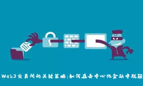 揭示Web3交易所的关键策略：如何在去中心化金融中脱颖而出