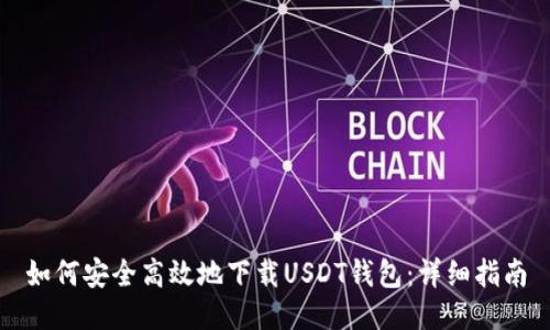 如何安全高效地下载USDT钱包：详细指南