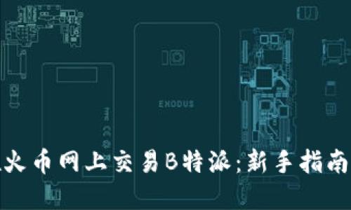如何在火币网上交易B特派：新手指南与策略