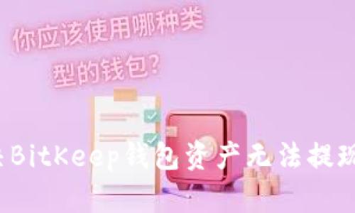 如何解决BitKeep钱包资产无法提现的问题？