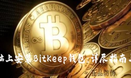如何在电脑上安装BitKeep钱包：详尽指南与使用技巧