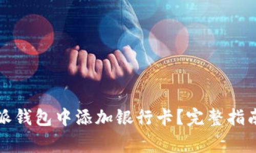 如何在比特派钱包中添加银行卡？完整指南与注意事项
