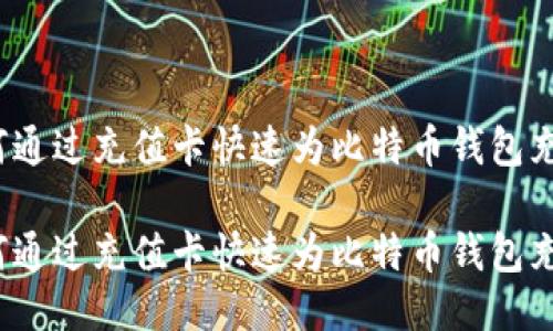 如何通过充值卡快速为比特币钱包充值？

如何通过充值卡快速为比特币钱包充值？