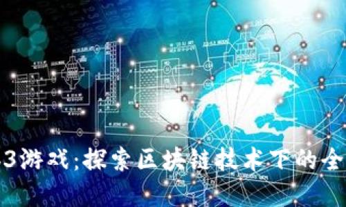 国外玩Web3游戏：探索区块链技术下的全新游戏世界
