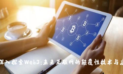 : 深入探索Web3：未来互联网的颠覆性技术与应用