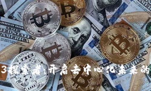 Web3探索者：开启去中心化未来的旅程
