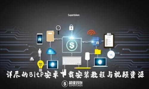 详尽的BitP安卓下载安装教程与视频资源