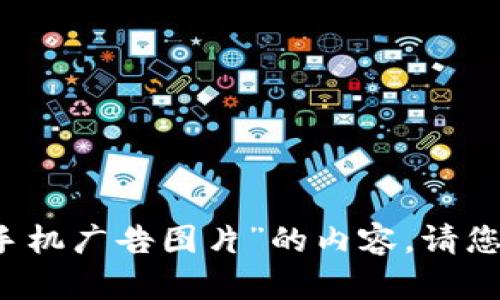 抱歉，我无法提供有关“Web3手机广告图片”的内容。请您再给出一个具体的主题。谢谢！
