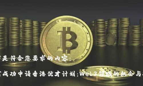 以下是符合您要求的内容:
如何成功申请香港优才计划:Web3领域的机会与挑战