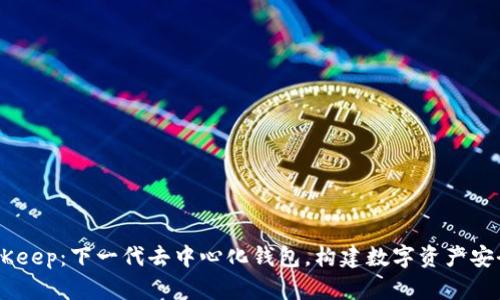 biasiBitKeep：下一代去中心化钱包，构建数字资产安全新生态
