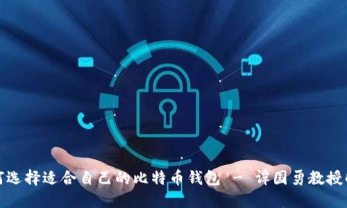 如何选择适合自己的比特币钱包 - 谭国勇教授解读