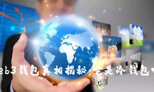 Web3钱包真相揭秘：它是冷钱包吗？