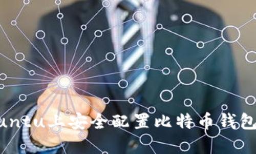 和关键词
如何在Ubuntu上安全配置比特币钱包:详细指南