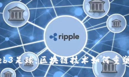: 探索Web3足球:区块链技术如何重塑足球世界