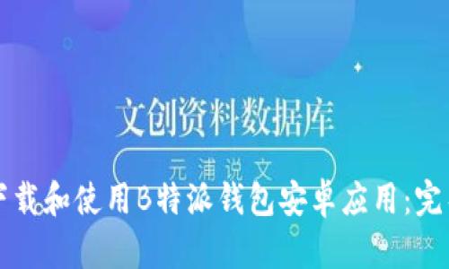 如何下载和使用B特派钱包安卓应用:完整指南