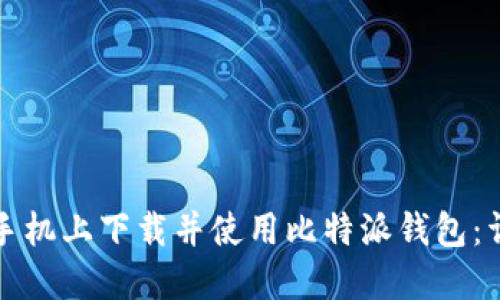 如何在手机上下载并使用比特派钱包：详细指南