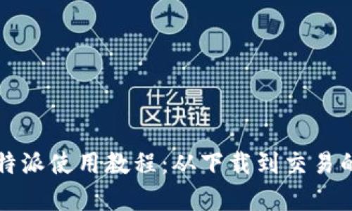 全面解析比特派使用教程:从下载到交易的全流程指南