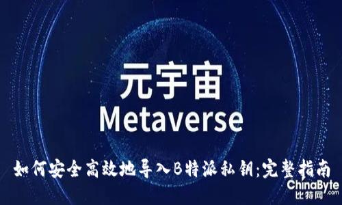 如何安全高效地导入B特派私钥：完整指南