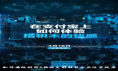 如何有效利用B特派支持提升企业运营效率