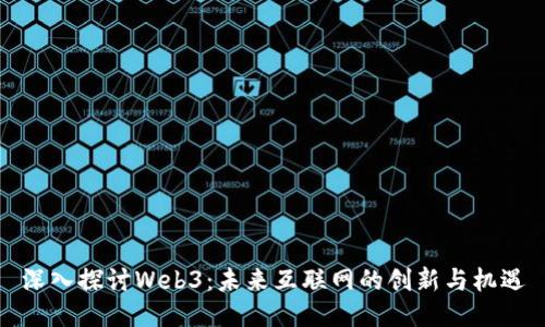 深入探讨Web3：未来互联网的创新与机遇