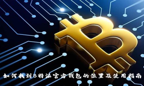 如何找到B特派官方钱包的位置及使用指南