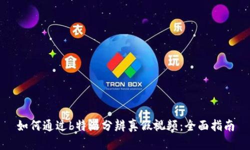如何通过b特派分辨真假视频:全面指南